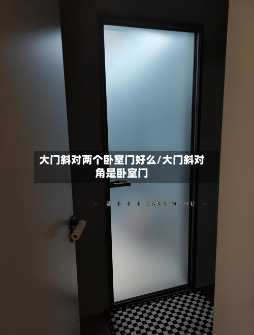 大门斜对两个卧室门好么/大门斜对角是卧室门