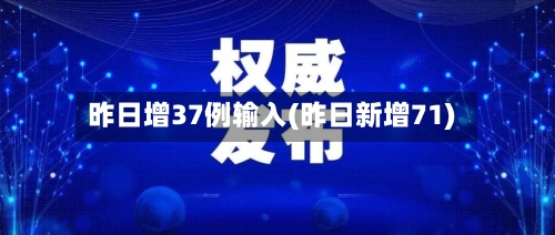 昨日增37例输入(昨日新增71)