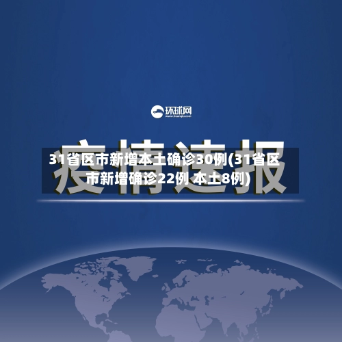 31省区市新增本土确诊30例(31省区市新增确诊22例 本土8例)