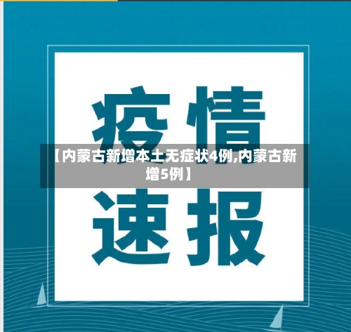【内蒙古新增本土无症状4例,内蒙古新增5例】