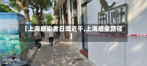 【上海感染者日增近千,上海感染路径】