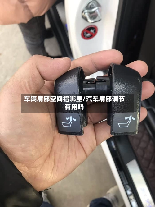 车辆肩部空间指哪里/汽车肩部调节有用吗