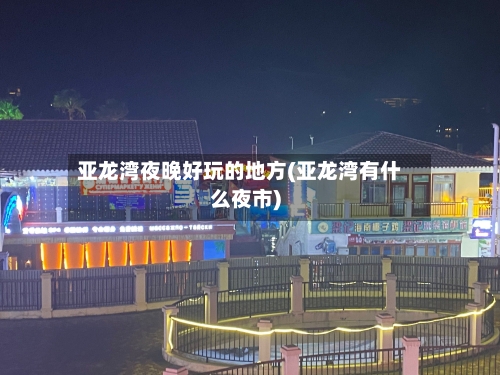 亚龙湾夜晚好玩的地方(亚龙湾有什么夜市)
