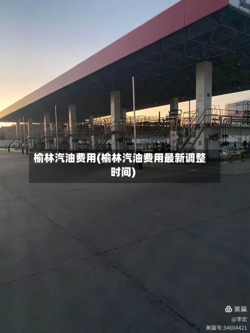 榆林汽油费用(榆林汽油费用最新调整时间)