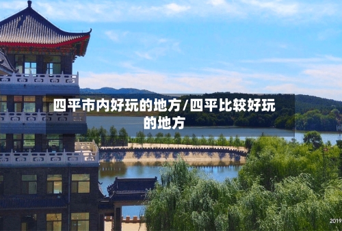 四平市内好玩的地方/四平比较好玩的地方