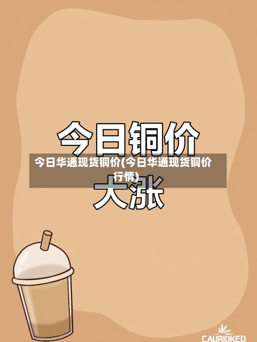 今日华通现货铜价(今日华通现货铜价行情)