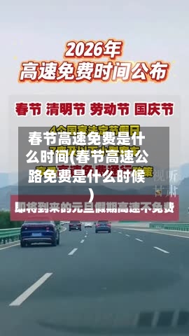 春节高速免费是什么时间(春节高速公路免费是什么时候)
