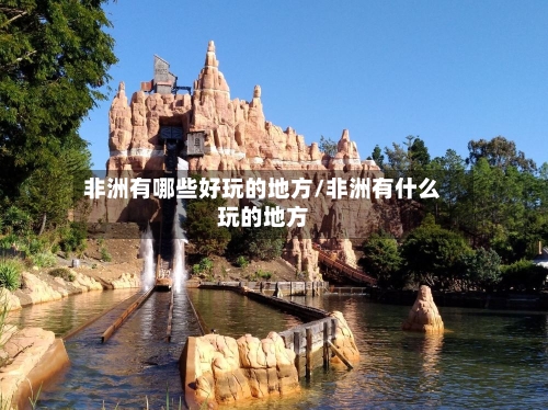 非洲有哪些好玩的地方/非洲有什么玩的地方