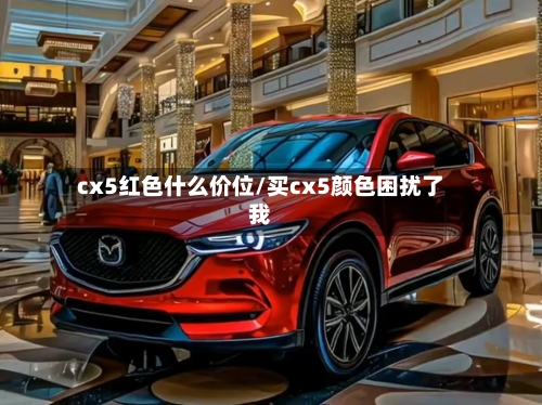 cx5红色什么价位/买cx5颜色困扰了我
