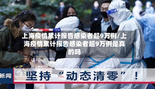 上海疫情累计报告感染者超9万例/上海疫情累计报告感染者超9万例是真的吗-第2张图片