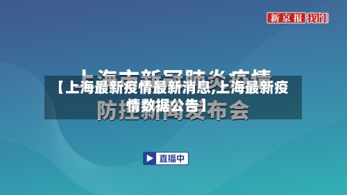 【上海最新疫情最新消息,上海最新疫情数据公告】-第2张图片