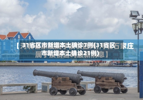31省区市新增本土确诊7例(31省区市新增本土确诊21例)
