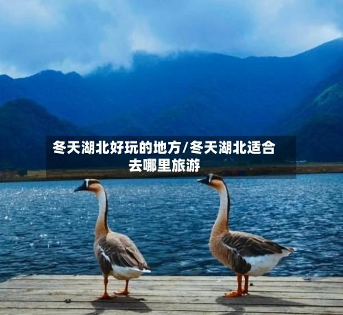 冬天湖北好玩的地方/冬天湖北适合去哪里旅游-第2张图片