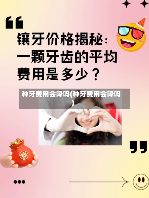 种牙费用会降吗(种牙费用会降吗)-第2张图片