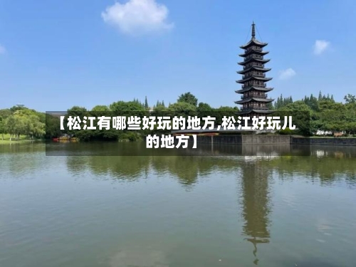【松江有哪些好玩的地方,松江好玩儿的地方】