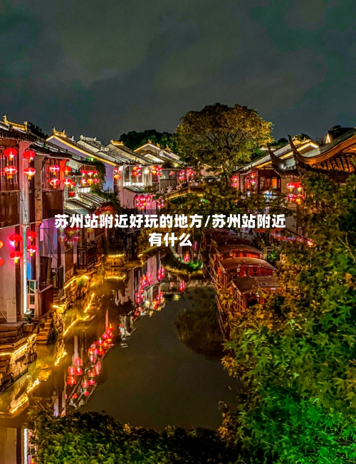 苏州站附近好玩的地方/苏州站附近有什么