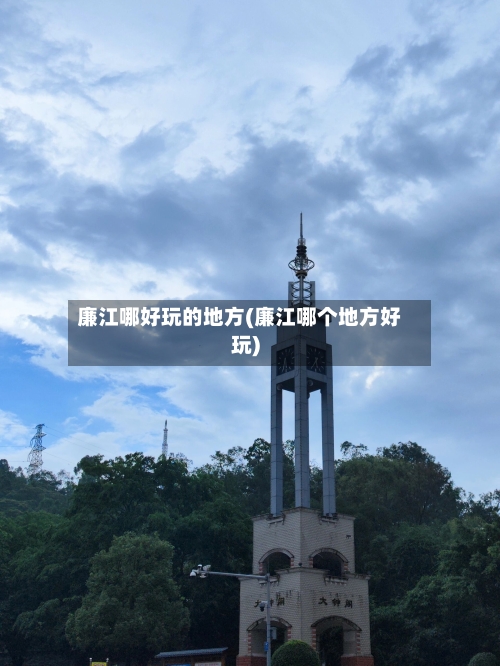 廉江哪好玩的地方(廉江哪个地方好玩)