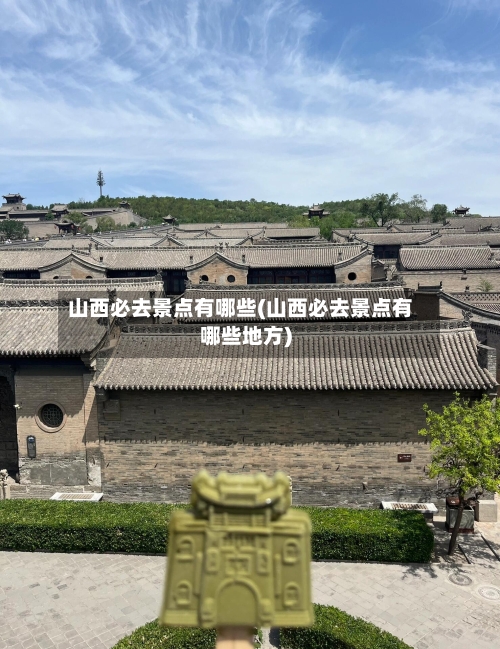 山西必去景点有哪些(山西必去景点有哪些地方)-第2张图片