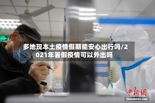 多地现本土疫情假期能安心出行吗/2021年暑假疫情可以外出吗