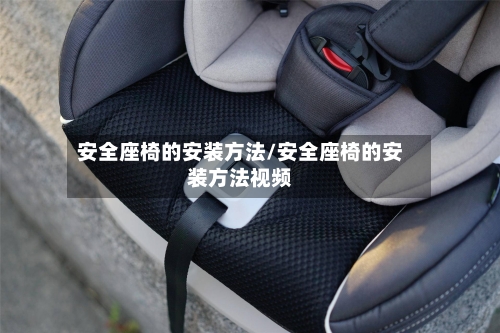 安全座椅的安装方法/安全座椅的安装方法视频