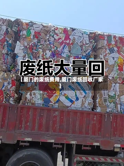 【厦门的废纸费用,厦门废纸回收厂家】