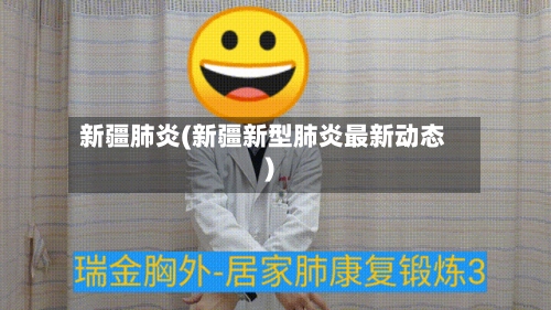 新疆肺炎(新疆新型肺炎最新动态)-第3张图片