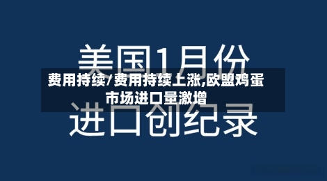 费用持续/费用持续上涨,欧盟鸡蛋市场进口量激增