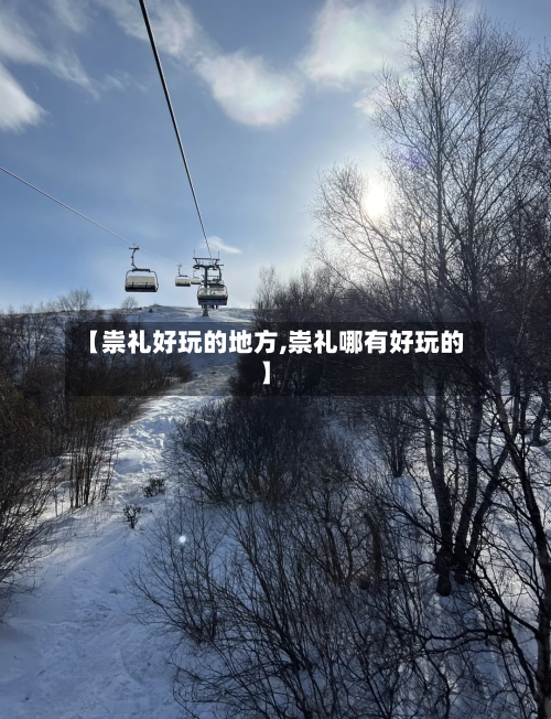 【祟礼好玩的地方,崇礼哪有好玩的】-第2张图片
