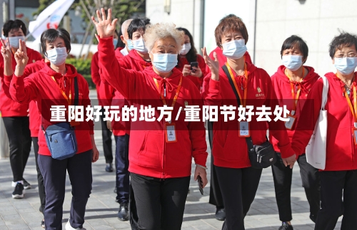 重阳好玩的地方/重阳节好去处