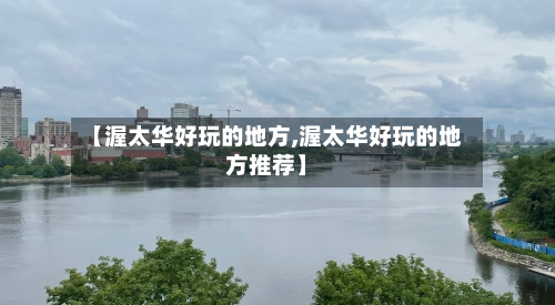 【渥太华好玩的地方,渥太华好玩的地方推荐】