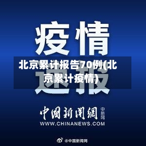 北京累计报告70例(北京累计疫情)