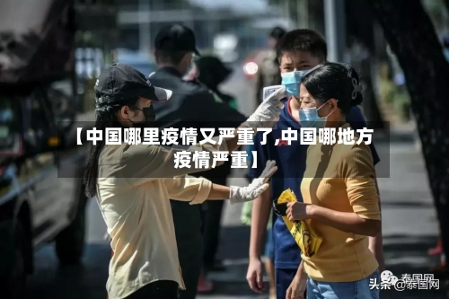 【中国哪里疫情又严重了,中国哪地方疫情严重】