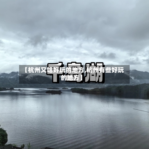 【杭州又啥好玩的地方,杭州有些好玩的地方】-第3张图片