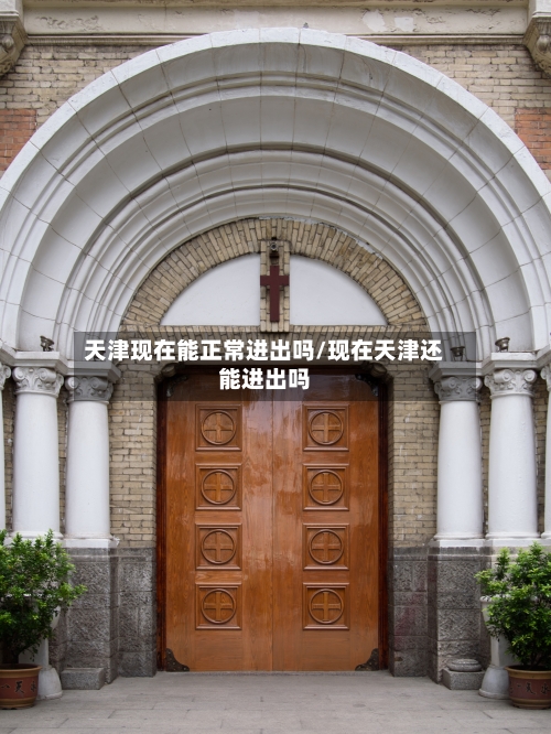 天津现在能正常进出吗/现在天津还能进出吗