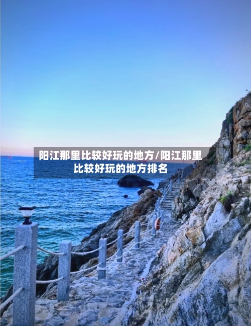 阳江那里比较好玩的地方/阳江那里比较好玩的地方排名
