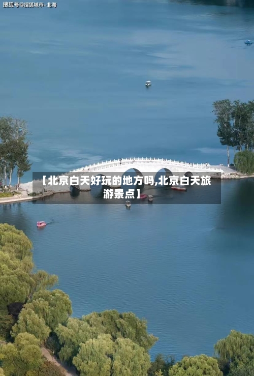 【北京白天好玩的地方吗,北京白天旅游景点】-第2张图片