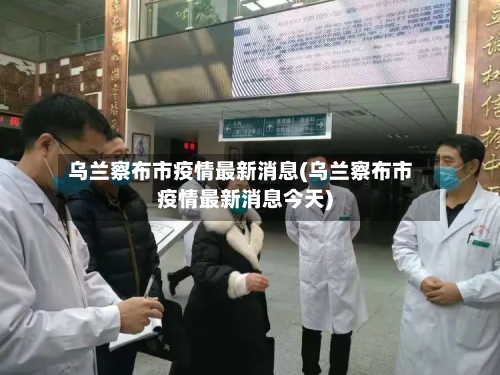 乌兰察布市疫情最新消息(乌兰察布市疫情最新消息今天)