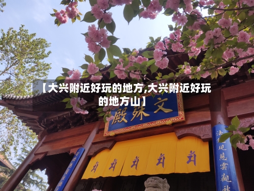【大兴附近好玩的地方,大兴附近好玩的地方山】