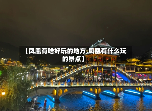 【凤凰有啥好玩的地方,凤凰有什么玩的景点】-第3张图片