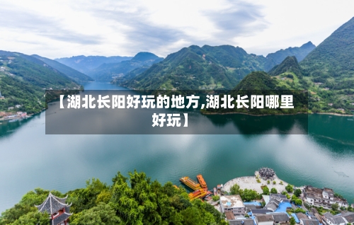 【湖北长阳好玩的地方,湖北长阳哪里好玩】