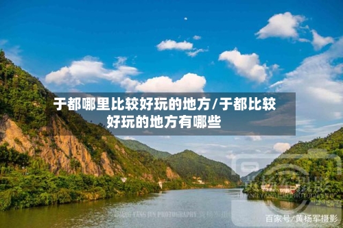 于都哪里比较好玩的地方/于都比较好玩的地方有哪些
