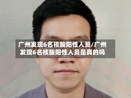 广州发现6名核酸阳性人员/广州发现6名核酸阳性人员是真的吗-第2张图片