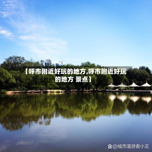 【呼市附近好玩的地方,呼市附近好玩的地方 景点】-第3张图片
