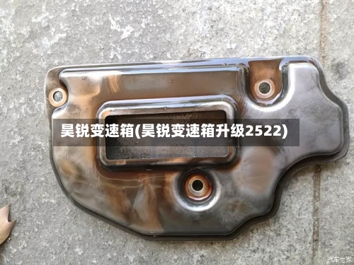 昊锐变速箱(昊锐变速箱升级2522)