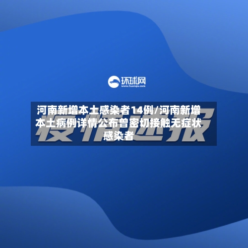 河南新增本土感染者14例/河南新增本土病例详情公布曾密切接触无症状感染者