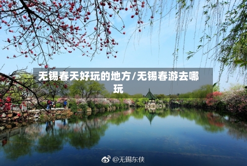 无锡春天好玩的地方/无锡春游去哪玩