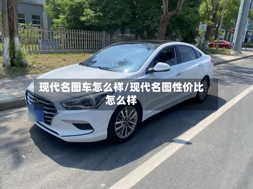 现代名图车怎么样/现代名图性价比怎么样-第3张图片