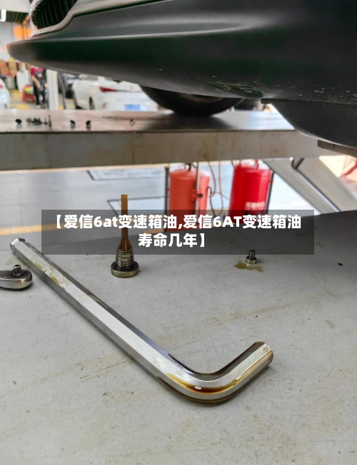 【爱信6at变速箱油,爱信6AT变速箱油寿命几年】