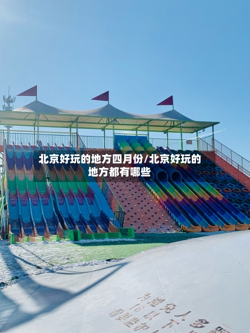 北京好玩的地方四月份/北京好玩的地方都有哪些-第3张图片