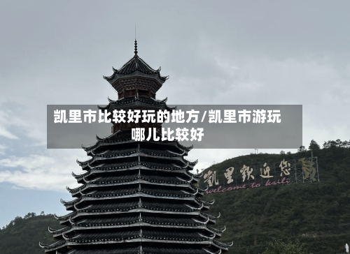 凯里市比较好玩的地方/凯里市游玩哪儿比较好